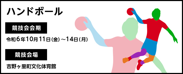 ハンドボール　競技会会期　令和6年10月11日金曜日～14日月曜日　競技会場　吉野ヶ里町文化体育館